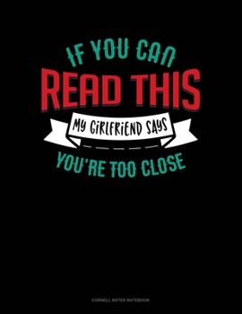 Paperback If You Can Read This My Girlfriend Says You're Too Close: Cornell Notes Notebook Book
