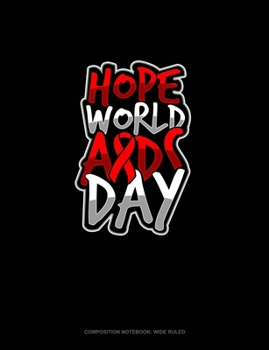 Hope World AIDS Day: Composition Notebook: Wide Ruled