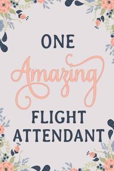 One Amazing Flight Attendant: Flight Attendant Notebook | Flight Attendant Journal | Flight Attendant Workbook | Flight Attendant Memories Journal