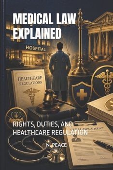 Paperback MEDICAL LAW EXPLAINED: RIGHTS, DUTIES, AND HEALTHCARE REGULATION Book