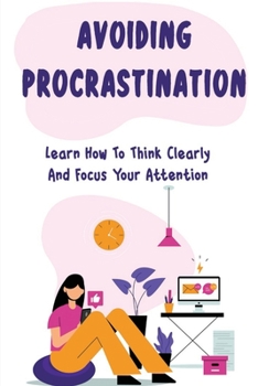 Paperback Avoiding Procrastination: Learn How To Think Clearly And Focus Your Attention Book