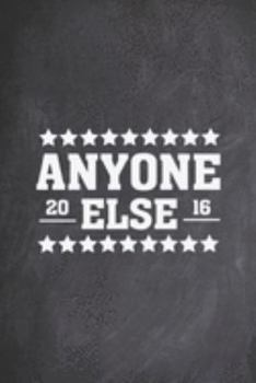 Anyone Else 2016 - Funny Election Political  Journal