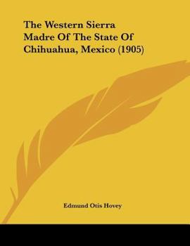 Paperback The Western Sierra Madre Of The State Of Chihuahua, Mexico (1905) Book