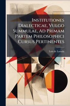 Paperback Institutiones Dialecticae, Vulgo Summulae, Ad Primam Partem Philosophici Cursus Pertinentes Book