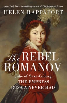 Hardcover The Rebel Romanov: Julie of Saxe-Coburg, the Empress Russia Never Had Book