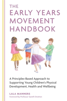 Paperback The Early Years Movement Handbook: A Principles-Based Approach to Supporting Young Children's Physical Development, Health and Wellbeing Book