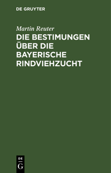 Hardcover Die Bestimungen Über Die Bayerische Rindviehzucht: Kommentar Zum Gesetze Vom 5. April 1888 Betreffend Die Haltung Und Kürung Der Zuchtstiere Nebst Daz [German] Book