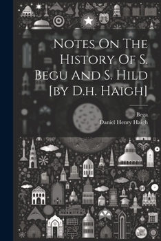 Paperback Notes On The History Of S. Begu And S. Hild [by D.h. Haigh] Book