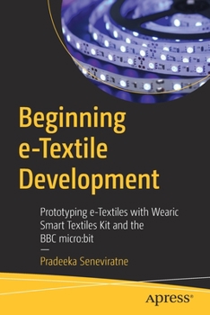 Paperback Beginning E-Textile Development: Prototyping E-Textiles with Wearic Smart Textiles Kit and the BBC Micro: Bit Book