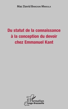 Du statut de la connaissance à la conception du devoir chez Emmanuel Kant (Harmattan Congo-Brazzaville) (French Edition)