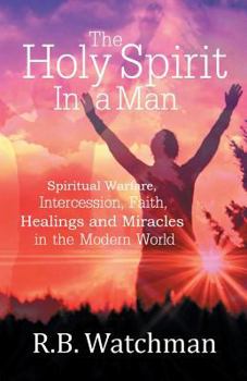 Paperback The Holy Spirit in a Man: Spiritual Warfare, Intercession, Faith, Healings and Miracles in a Modern World Book