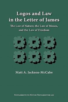 Paperback Logos and Law in the Letter of James: The Law of Nature, the Law of Moses, and the Law of Freedom Book