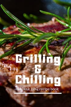 Paperback Grilling and Chilling: Guided 100 page Blank BBQ Recipe Cookbook Journal to fill with Secret Barbecue Recipes Tips Tricks and notes perfect f Book