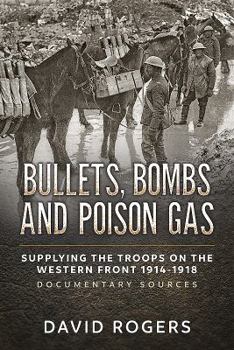 Paperback Bullets, Bombs and Poison Gas: Supplying the Troops on the Western Front 1914-1918, Documentary Sources Book