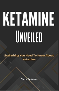 Paperback Ketamine Unveiled: Everything You Need To Know About Ketamine Book