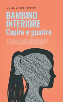 Paperback Bambino interiore - capire e guarire: Come riconoscere i conflitti irrisolti dentro di sé, entrare in contatto con il proprio bambino interiore, raffo [Italian] Book