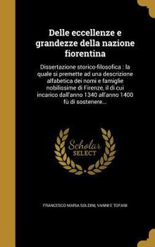 Delle eccellenze e grandezze della nazione fiorentina: Dissertazione storico-filosofica: la quale si premette ad una descrizione alfabetica dei nomi e famiglie nobilissime di Firenze, il di cui incari