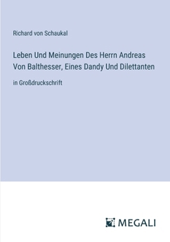 Paperback Leben Und Meinungen Des Herrn Andreas Von Balthesser, Eines Dandy Und Dilettanten: in Großdruckschrift [German] Book