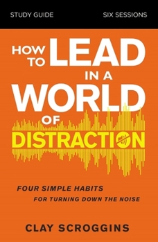 Paperback How to Lead in a World of Distraction Study Guide: Maximizing Your Influence by Turning Down the Noise Book