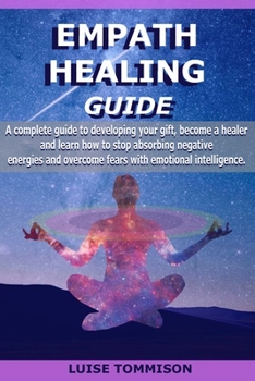 Paperback Empath Healing Guide: A complete guide to developing your gift, become a healer and learn how to stop absorbing negative energies and overco Book