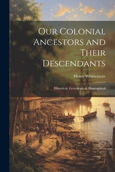 Paperback Our Colonial Ancestors and Their Descendants: Historical, Genealogical, Biographical Book