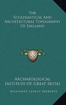 Paperback The Ecclesiastical And Architectural Topography Of England Book