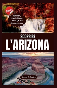 SCOPRIRE L'ARIZONA: Il tuo compagno di viaggio a Esplorare le principali attrazioni, i preferiti locali e la cultura (Tour con Jesse (edizione italiana)) (Italian Edition)
