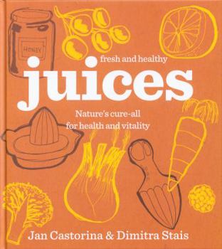 Hardcover Juices: Nature's Cure-All for Health and Vitality. Jan Castorina & Dimitra Stais Book