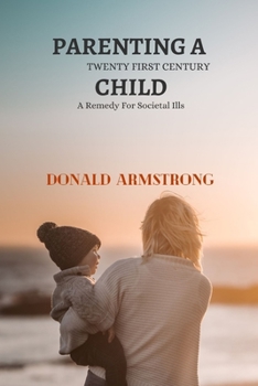 Parenting a Twenty First Century Child: A Remedy for Societal Ills