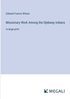 Missionary Work Among the Ojebway Indians: in large print