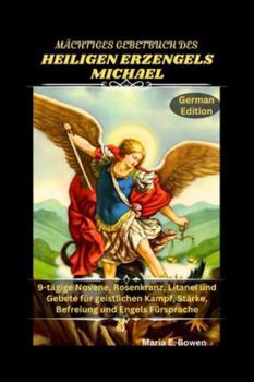MÄCHTIGES GEBETBUCH DES HEILIGEN ERZENGELS MICHAEL: 9-tägige Novene, Rosenkranz, Litanei und Gebete für geistlichen Kampf, Stärke, Befreiung und Engels Fürsprache