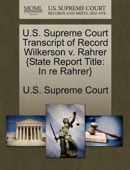 Paperback U.S. Supreme Court Transcript of Record Wilkerson V. Rahrer {state Report Title: In Re Rahrer} Book