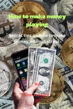 How to make money playing: Secret tips on how to make money without stress