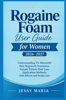 Rogaine Foam User Guide for Women 2026–2027: Understanding 5% Minoxidil Hair Regrowth Treatment, Female Pattern Hair Loss, Application Methods, Side Effects and Scalp Care