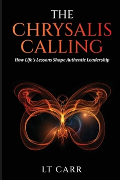 Paperback The Chrysalis Calling: How Life's Lessons Shape Authentic Leadership Book