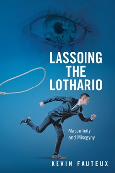 Paperback Lassoing the Lothario: Masculinity and Misogyny Book