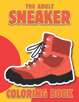 Paperback The Adult Sneaker Coloring Book: An Adult Sneaker Coloring Experience, Unleash Your Creativity with 60 Unique Sneaker Designs Book