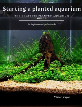 Paperback Starting a planted aquarium: The Complete Planted Aquarium Guide Book