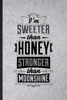 I’m Sweeter Than Honey Stronger Than Moonshine: Funny Positive Attitude Motivation Lined Notebook/ Blank Journal For Music Concert Musician, ... Birthday Gift Idea Cute Ruled 6x9 110 Pages