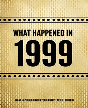 What Happened In 1999 - What Happened During Your Birth Year Gift Journal: The Year You Were Born Book 7.5x9.25 120 Pg Journal Notebook Better Than A Card Birthday Retirement Cheap Gift