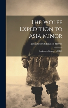 Hardcover The Wolfe Expedition to Asia Minor: During the Summer of 1885 Book