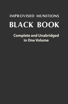 Paperback Improvised Munitions Black Book: Complete and Unabridged in One Volume: Complete and Unabridged in One Volume Book