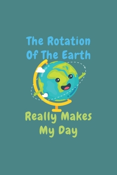 Rotation Of The Earth Day: Funny Science Teacher Gift 6X9 Dot Grid Journal
