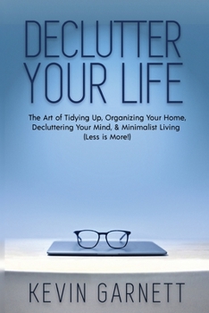 Paperback Declutter Your Life: The Art of Tidying Up, Organizing Your Home, Decluttering Your Mind, and Minimalist Living (Less is More!) Book