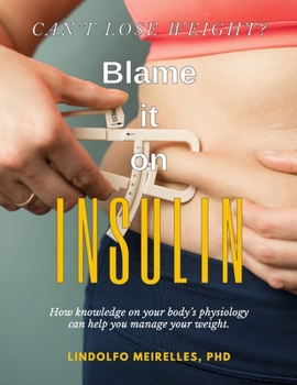 Paperback Can't lose weight? Blame it on Insulin: How knowledge on your body's physiology can help you manage your weight Book