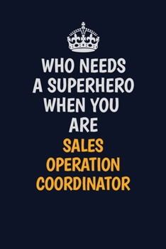 Paperback Who Needs A Superhero When You Are Sales Operation Coordinator: Career journal, notebook and writing journal for encouraging men, women and kids. A fr Book