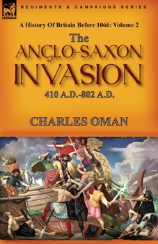 Paperback A History of Britain Before 1066: Volume 2--The Anglo-Saxon Invasion: 410 A.D.-802 A.D. Book