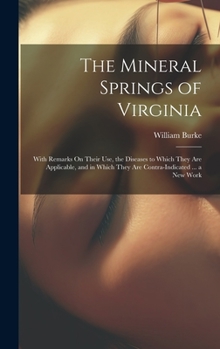 Hardcover The Mineral Springs of Virginia: With Remarks On Their Use, the Diseases to Which They Are Applicable, and in Which They Are Contra-Indicated ... a Ne Book