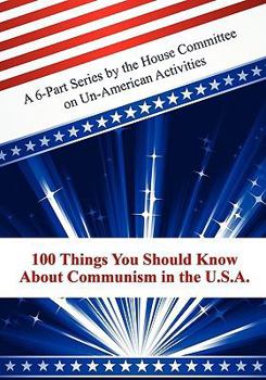 Paperback 100 Things You Should Know About Communism in the U.S.A.: A 6-Part Series by the House Committee on Un-American Activities Book