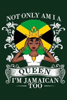 Not Only Am I A Queen I'm Jamaican Too: Jamaica Flag Black Girl Magic Blank Lined Notebook